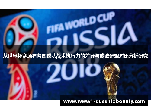 从世界杯赛场看各国球队战术执行力的差异与成败逻辑对比分析研究