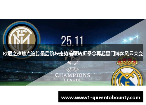 欧冠之夜焦点追踪最后阶段走势暗藏转折悬念再起豪门博弈风云突变 欧冠之夜焦点追踪最后阶段走势暗藏转折悬念再起豪门博弈风云突变