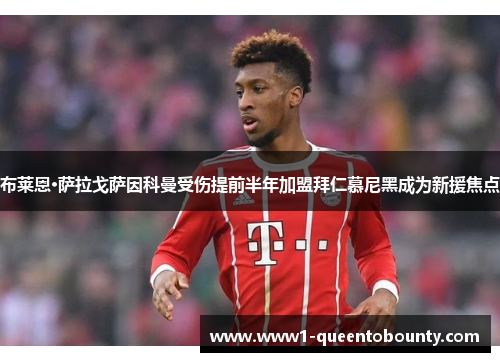 布莱恩·萨拉戈萨因科曼受伤提前半年加盟拜仁慕尼黑成为新援焦点 布莱恩·萨拉戈萨因科曼受伤提前半年加盟拜仁慕尼黑成为新援焦点