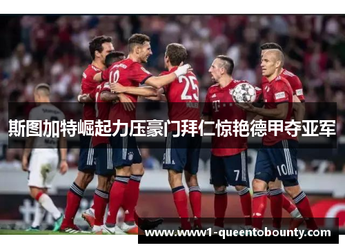 斯图加特崛起力压豪门拜仁惊艳德甲夺亚军