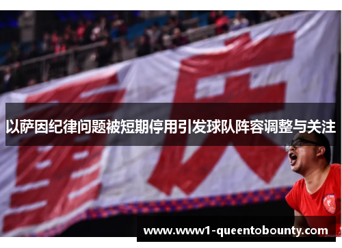 以萨因纪律问题被短期停用引发球队阵容调整与关注