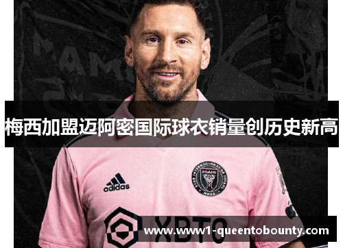 梅西加盟迈阿密国际球衣销量创历史新高